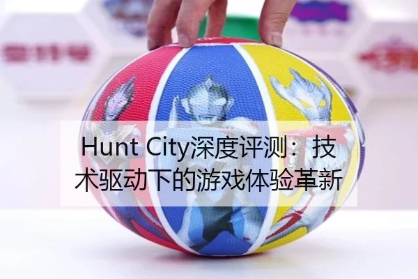Hunt City深度评测：技术驱动下的游戏体验革新